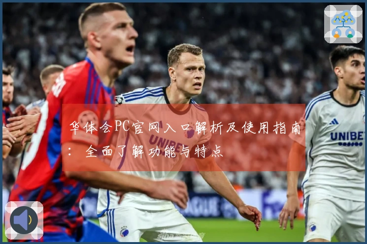 华体会PC官网入口解析及使用指南：全面了解功能与特点